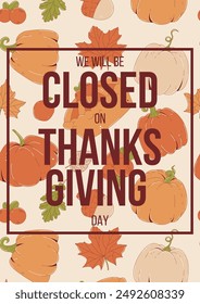 Poster with text We will be Closed for Thanksgiving day. Festive background with pie, pumpkin, cranberry, acorn, wine glass and more. Flat vector illustration