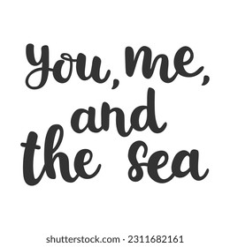 Poster with trendy calligraphy, text - you, me, and the sea. Vector lettering illustration for typography isolated on white. Print to party, sticker, banner, badge, design, flyer, web, advertising. 