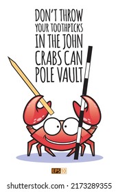 A poster or T-Shirt design of a crab with the message 'Don't throw toothpicks in the John as crabs can pole vault'. 'John' being the American word for 'toilet' and the crabs, the pubic louse type