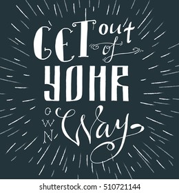 Poster with typographical quote. Vector illustration for postcard. Background with creative slogan.Get out of your own way