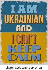 Poster. I Am Ukrainian And I Can't Keep Calm. Grunge effects can be easily removed for a cleaner look. Vector illustration