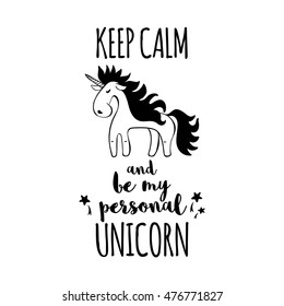 Poster with Unicorn. Designed with a text Keep calm and be my personal Unicorn. T-shirt design element.