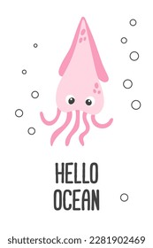 Poster of vector cute cartoon pink squid with bubbles and text Hello ocean in flat style. Isolated illustration of sea animal character for card