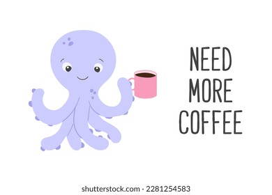 Poster of vector cute cartoon purple octopus with cup of coffee and text Need more coffee in flat style. Isolated illustration of sea animal character for card