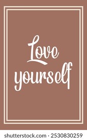 A poster with a warm brown background featuring the phrase "Love Yourself." This simple design promotes self-acceptance and positivity, perfect for inspiring mental wellness.