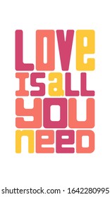A poster with the words LOVE is all you need. Concept of modern, stylish poster. Ready to print. Phrase for poster design, card, t-shirt or mug print. Color vector text illustration isolated on white