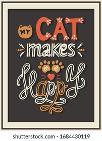 poster with the words My cat makes me happy.Color vector illustration for pet lovers and cats.Hand lettering. Elements are drawn by hand with shadows on dark background. for printing on pet products.