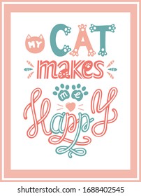 poster with the words My cat makes me happy.Color vector illustration for pet lovers.hand drawn lettering quote isolated on the white background. Fun brush inscription for t-shirt print, poster design