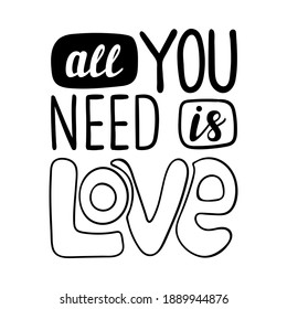 Poster with the words-All you need is Love. Simple decorative text element design for Valentine's Day. Simple hand lettering illustration isolated on white background. Black white vector