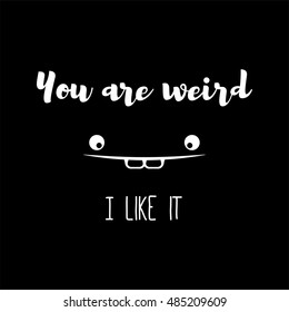 Poster: You are weird. I like it. Trend Romantic print, typography poster design with lettering. Face of monster