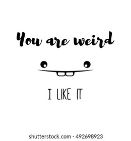 Poster You are weird. I like it. Trend Romantic print, typography poster design with lettering. Face of monster. Black Background