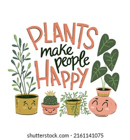 Potted plants in cartoon style with the text "Plants Make People Happy". Funny houseplants drawing. Hand-drawn vector illustration.