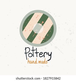Pottery hand made poster. Hand drawn textured colorful kitchen cartoon ceramic plate with geometric pattern and text. Logo studio or shop template, trendy flat vector illustration with stamp texture