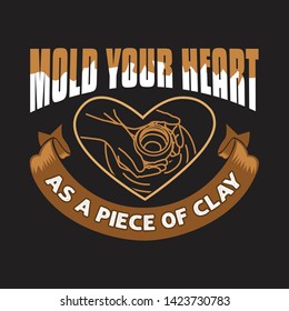 Pottery Quote and saying. Mold your heart