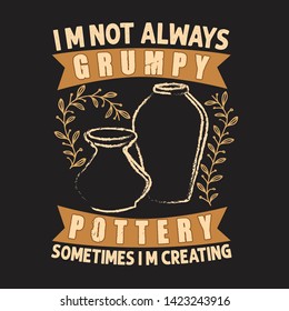 Pottery Quote and saying. I am not always grumpy