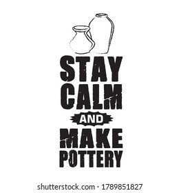 Pottery Quote and saying. Stay calm and make pottery