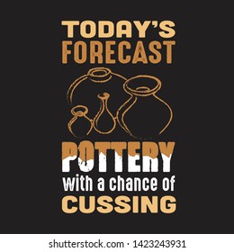 Pottery Quote and saying. today is forecast pottery with a chance of cussing