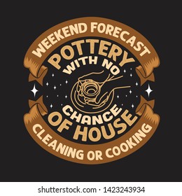 Pottery Quote and saying. Weekend forecast pottery with no chance