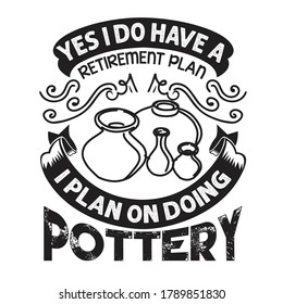 Pottery Quote and saying. Yes I do have a retirement plan