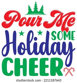 Pour Me Some Holiday Cheer T-shirt Design Vector File.