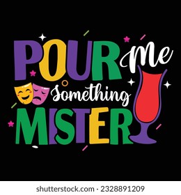 Pour Me Something Mister Happy Mardi Gras - Mardi Gras T-shirt Design, Vector Graphic, Vintage, Typography, T-shirt Vector