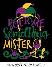 Pour Me Something Mister Happy Mardi Gras shirt print template, Carnival festival nola fat Tuesday new Orleans shirt design 