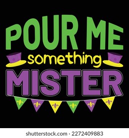 Pour Me Something Mister, Mardi Gras shirt print template, Typography design for Carnival celebration, Christian feasts, Epiphany, culminating  Ash Wednesday, Shrove Tuesday.