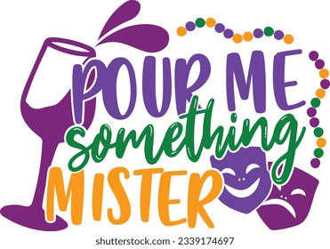 Pour Me Something Mister - Mardi Gras Design