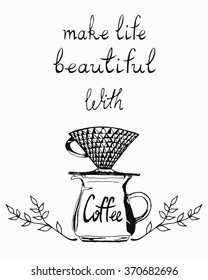 Pour over coffee maker. Hand drawn coffee poster.  Inspirational typography. Quote for coffee. vector illustration