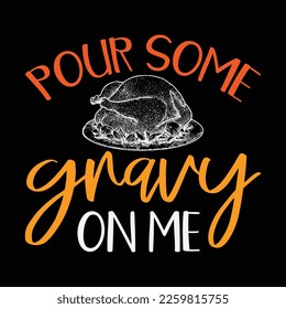 Pour Some Gravy on Me t Shirt Happy Turkey Day Thanksgiving