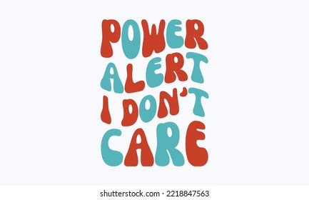 Power alert I don't care - Sarcastic typography svg design, Sports SVG Design, Sports typography t-shirt design, For stickers, Templet, mugs, etc. Vector EPS Editable Files.