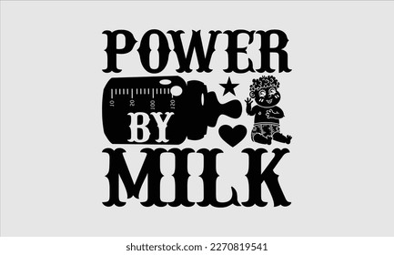 Power by milk- Baby T shirt design, Lettering svg for greeting banners, Modern calligraphy, Vector EPS Editable Files, white background, EPS 10.