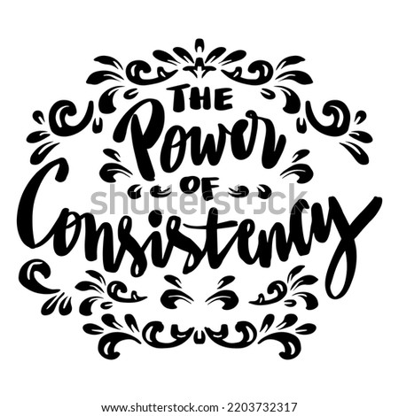 The power of consistency hand lettering. Poster quotes.