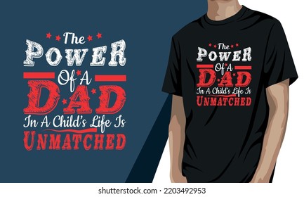 The power of a dad in a child's life is unmatched, father's day t shirt design