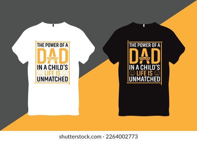 The Power of a Dad In a child's Life is Unmatched Father Quote Typography T Shirt Design T Shirt Design