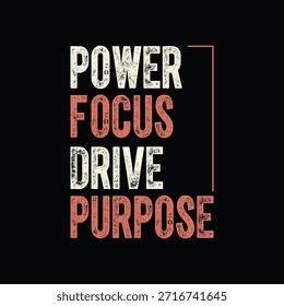 POWER FOCUS DRIVE PURPOSE T-shirt design — bold motivational typography with modern distressed texture, ideal for success mindset apparel, gym wear, entrepreneurs, personal growth, and inspirational streetwear.