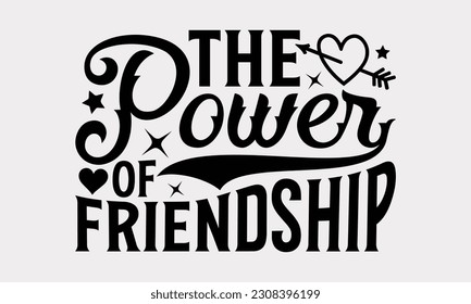 The Power Of Friendship - Friendship SVG Design, Besties Friends Quotes, Typography T-Shirt Design Vector, Isolated On White Background.