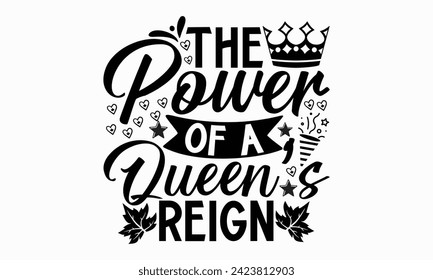 The Power Of A Queen’s Reign- Victoria Day t- shirt design, Hand drawn vintage illustration with hand-lettering and decoration elements, Vector illustration Template, eps, Files for Cutting