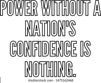 Power without a nation's confidence is nothing