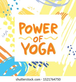 Power of yoga. Motivating attractive poster with abstract background for wall decoration. The quote is handwritten with a marker for the invitations and banner on the website. Cute vector illustration