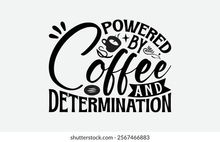 Powered By Coffee And Determination - Coffee T-Shirt Design, Illustration For Prints And Bags, Posters, Cards, Cameo, Eps, Files As Cutting, Isolated Background.