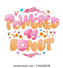 Powered by donut - funny pun lettering phrase. Donuts and sweets themed design. Vector lettering. Shugar stars and chocolate splashes decor.