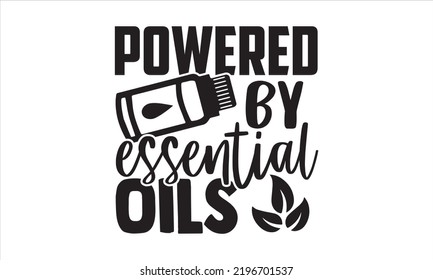 Powered By Essential Oils - Essential Oil T shirt Design, Modern calligraphy, Cut Files for Cricut Svg, Illustration for prints on bags, posters