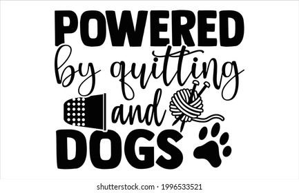 Powered by quitting and dogs -Knitting t shirts design, Hand drawn lettering phrase, Calligraphy t shirt design, Isolated on white background, svg Files for Cutting Cricut and Silhouette, EPS 10