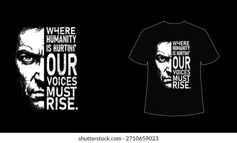A powerful black-and-white t-shirt design featuring a distressed half-face portrait paired with bold activist typography reading “Where humanity is hurting, our voices must rise.” 