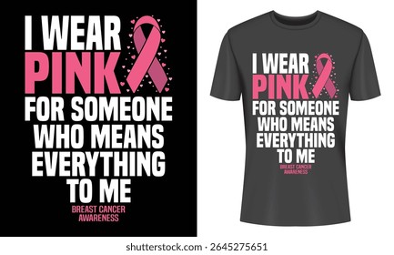 Powerful breast cancer awareness design. A black t-shirt features a pink ribbon and the phrase "I wear pink for someone who means everything to me". Show support.