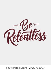 A powerful and inspiring message Be Relentless rendered in a stylish, flowing script font, perfect for motivation and determination.