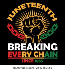 A powerful Juneteenth design featuring a raised fist breaking red, black, and green chains with the message "Breaking Every Chain Since 1865."