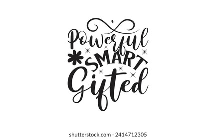 Powerful Smart Gifted - Lettering design for greeting banners, Mouse Pads, Prints, Cards and Posters, Mugs, Notebooks, Floor Pillows and T-shirt prints design.