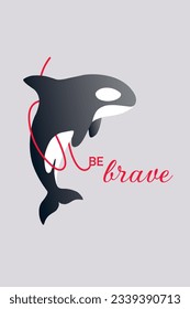 A powerful vector illustration of an orca with the empowering message 'Be Brave', inspiring courage and strength in a captivating artwork